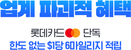 업계 파괴적 혜택 롯데카드 마스터카드 단독 한도 없는 $1당 6마일리지 적립